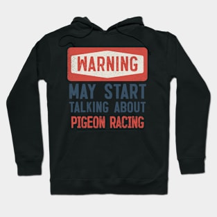 Warning May Start Talking About Pigeon Racing Hoodie